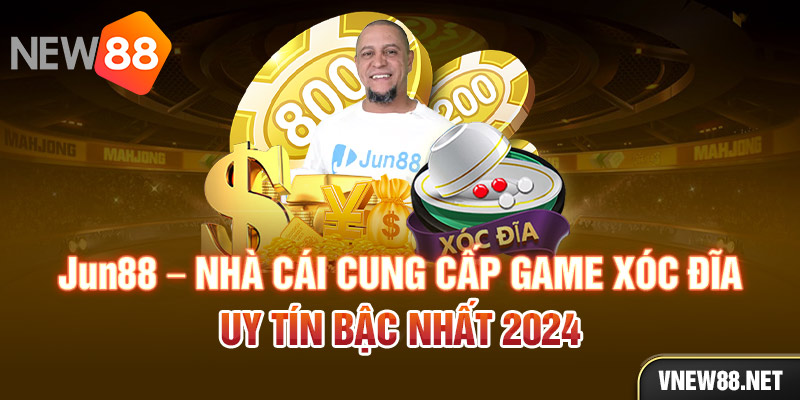 Jun88 - nhà cái cung cấp game Xóc Đĩa uy tín bậc nhất 2024